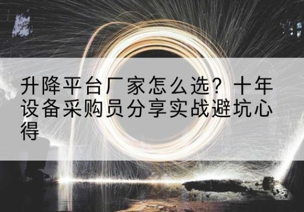 集贤升降平台厂家-怎么选？十年设备采购员分享实战避坑心得